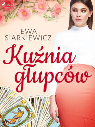 Title: Kuznia glupców, Author: Ewa Siarkiewicz