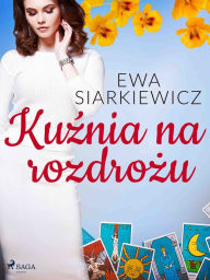 Title: Kuznia na rozdrozu, Author: Ewa Siarkiewicz