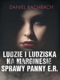 Title: Ludzie i ludziska. Na marginesie sprawy panny E.R., Author: Daniel Bachrach