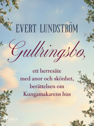 Title: Gullringsbo, ett herresäte med anor och skönhet, berättelsen om Kungamakarens hus, Author: Evert Lundström