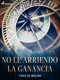 Title: No le arriendo la ganancia, Author: Tirso de Molina