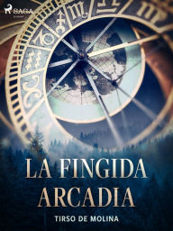 Title: La fingida Arcadia, Author: Tirso de Molina