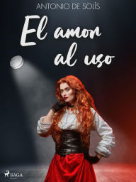 Title: El amor al uso, Author: Antonio de Solís