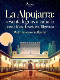 Title: La Alpujarra: sesenta leguas a caballo precedidas de seis en diligencia, Author: Pedro Antonio de Alarcón