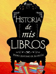 Title: Historia de mis libros, Author: Pedro Antonio de Alarcón