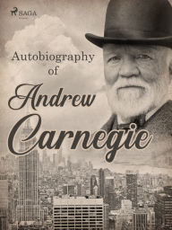 Title: Autobiography of Andrew Carnegie, Author: Andrew Carnegie