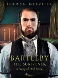 Title: Bartleby the Scrivener, A Story of Wall Street, Author: Herman Melville