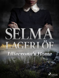 Title: Liliecrona's Home, Author: Selma Lagerlöf