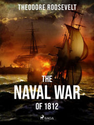 Title: The Naval War of 1812, Author: Theodore Roosevelt