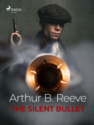 Title: The Silent Bullet, Author: Arthur B. Reeve