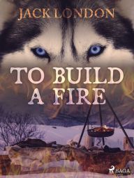 Title: To Build a Fire, Author: Jack London