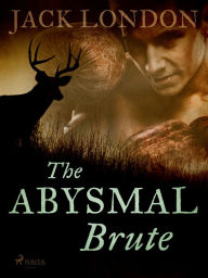 Title: The Abysmal Brute, Author: Jack London
