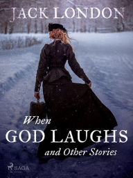 Title: When God Laughs and Other Stories, Author: Jack London