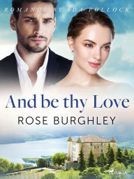 Title: And be thy Love, Author: Rose Burghley