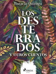 Title: Los desterrados y otros cuentos, Author: Horacio Quiroga