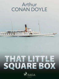 Title: That Little Square Box, Author: Arthur Conan Doyle