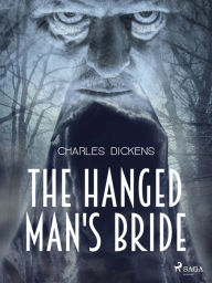 Title: The Hanged Man's Bride, Author: Charles Dickens