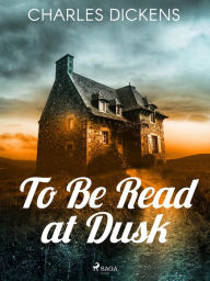 Title: To Be Read at Dusk, Author: Charles Dickens