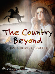 Title: The Country Beyond, Author: James Oliver Curwood