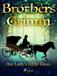 Title: Our Lady's Little Glass, Author: Brothers Grimm