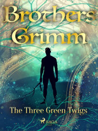 Title: The Three Green Twigs, Author: Brothers Grimm