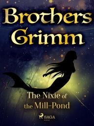 Title: The Nixie of the Mill-Pond, Author: Brothers Grimm