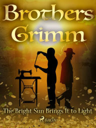 Title: The Bright Sun Brings It to Light, Author: Brothers Grimm