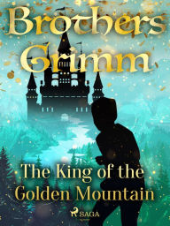 Title: The King of the Golden Mountain, Author: Brothers Grimm