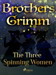 Title: The Three Spinning Women, Author: Brothers Grimm