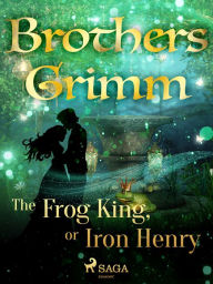 Title: The Frog King, or Iron Henry, Author: Brothers Grimm