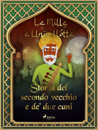 Title: Storia del secondo vecchio e de' due cani (Le Mille e Una Notte 5), Author: - Le Mille E Una Notte