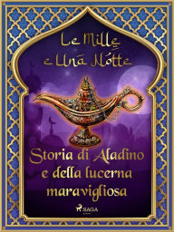 Title: Storia di Aladino e della lucerna maravigliosa (Le Mille e Una Notte 53), Author: - Le Mille E Una Notte