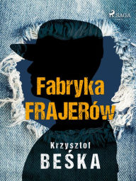 Title: Fabryka frajerów, Author: Krzysztof Beska
