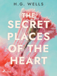 Title: The Secret Places of the Heart, Author: H. G. Wells