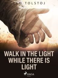 Title: Walk In the Light While There Is Light, Author: Leo Tolstoy