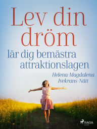 Title: Lev din dröm : lär dig bemästra attraktionslagen, Author: Helena-Magdalena Ivekrans-Nätt