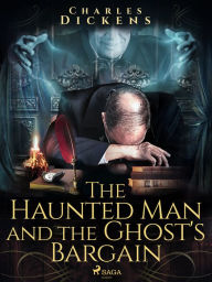 Title: The Haunted Man and the Ghost's Bargain, Author: Charles Dickens