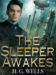 Title: The Sleeper Awakes, Author: H. G. Wells