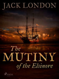 Title: The Mutiny of the Elsinore, Author: Jack London