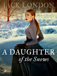 Title: A Daughter of the Snows, Author: Jack London