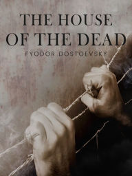 Title: The House of the Dead, Author: Fyodor Dostoevsky