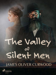 Title: The Valley of Silent Men, Author: James Oliver Curwood