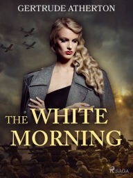 Title: The White Morning, Author: Gertrude Atherton