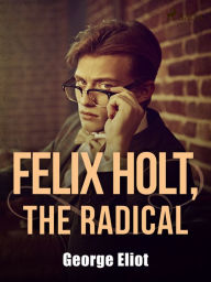 Title: Felix Holt, the Radical, Author: George Eliot