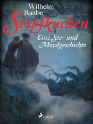 Title: Stopfkuchen. Eine See- und Mordgeschichte, Author: Wilhelm Raabe