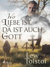 Title: Wo Liebe ist, da ist auch Gott, Author: Leo Tolstoy