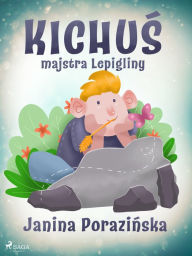 Title: Kichus majstra Lepigliny, Author: Janina Porazinska