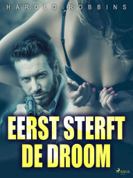 Title: Eerst sterft de droom, Author: Harold Robbins