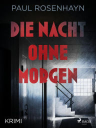 Title: Die Nacht ohne Morgen - Krimi, Author: Paul Rosenhayn