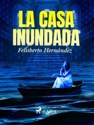 Title: La casa inundada, Author: Felisberto Hernández